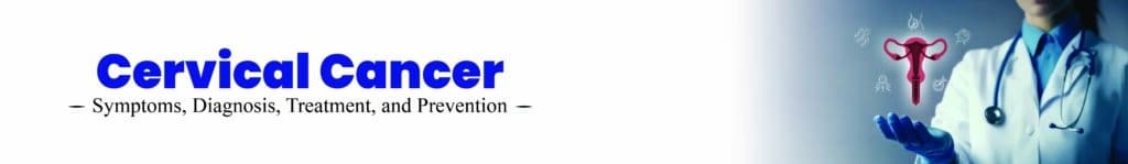 Cervical Cancer: Symptoms, Diagnosis, Treatment, and Prevention