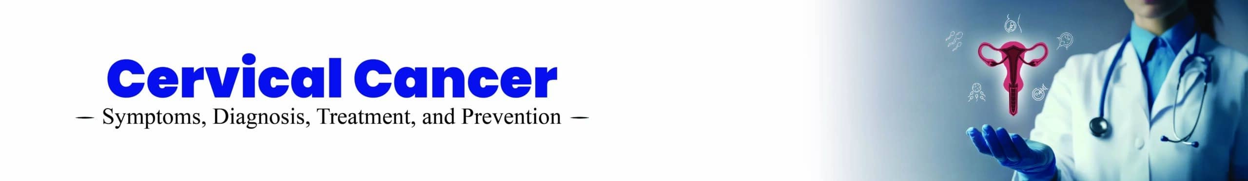 Cervical Cancer: Symptoms, Diagnosis, Treatment, and Prevention